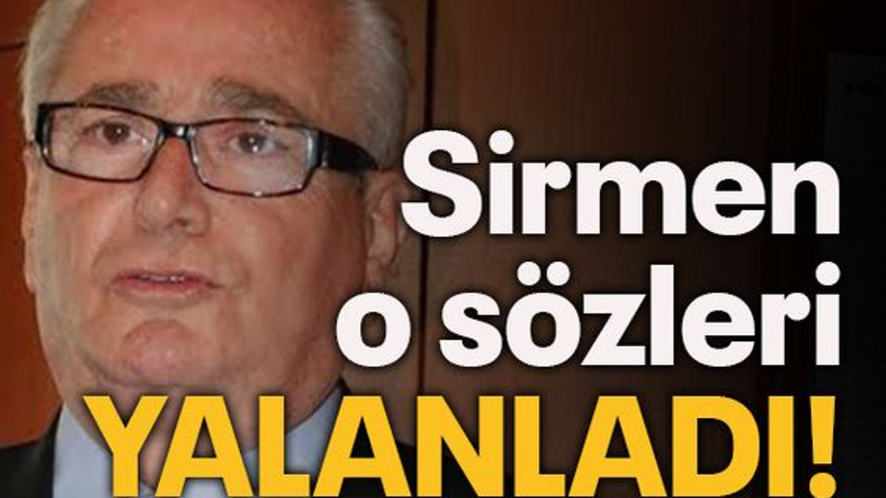 Sirmen o sözleri yalanladı!